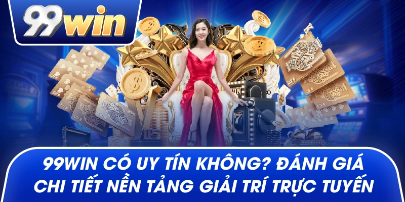 99win có uy tín không? Đánh giá chi tiết nền tảng giải trí trực tuyến