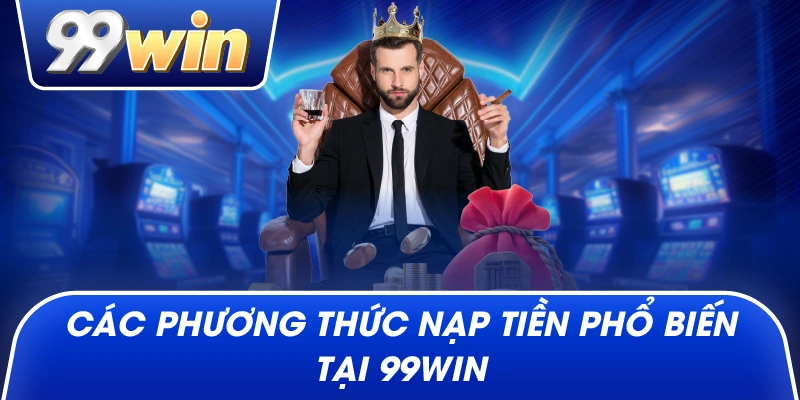 Các phương thức nạp tiền phổ biến tại 99win