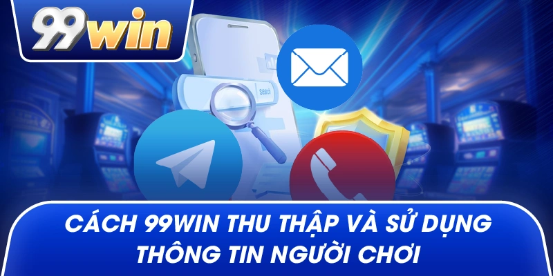 Cách 99win Thu Thập Và Sử Dụng Thông Tin Người Chơi