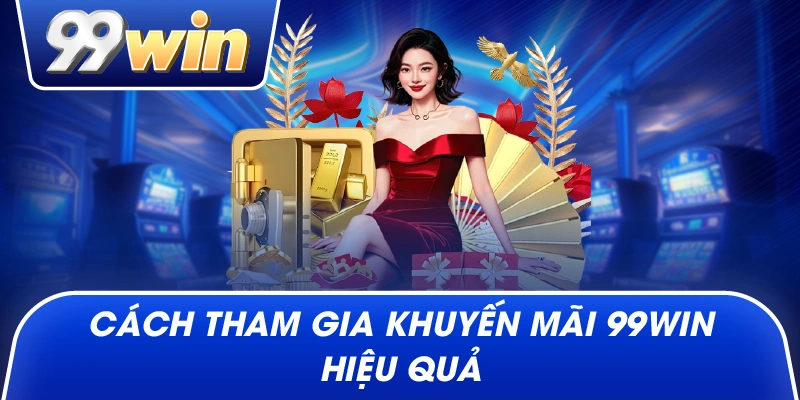Cách tham gia Khuyến Mãi 99win hiệu quả