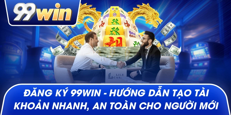 Đăng Ký 99win – Hướng Dẫn Tạo Tài Khoản Nhanh, An Toàn Cho Người Mới
