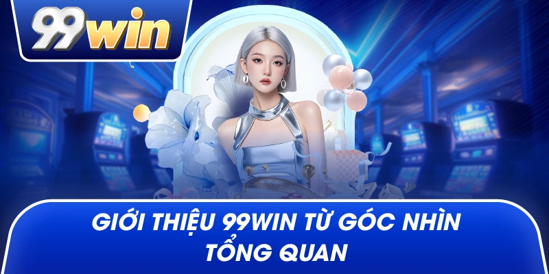 Giới thiệu 99win từ góc nhìn tổng quan