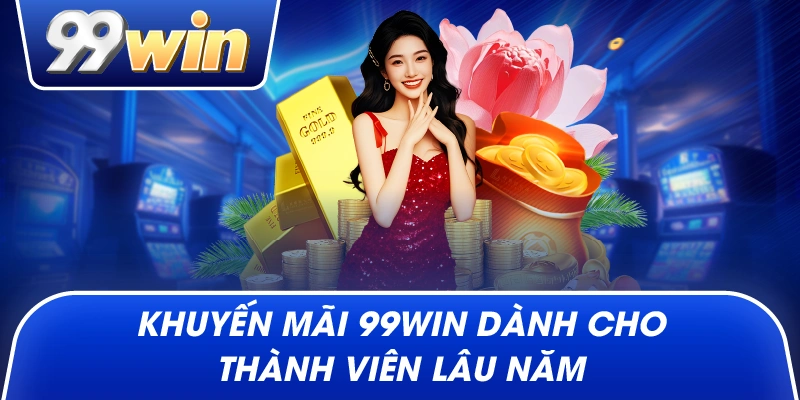 Khuyến Mãi 99win dành cho thành viên lâu năm