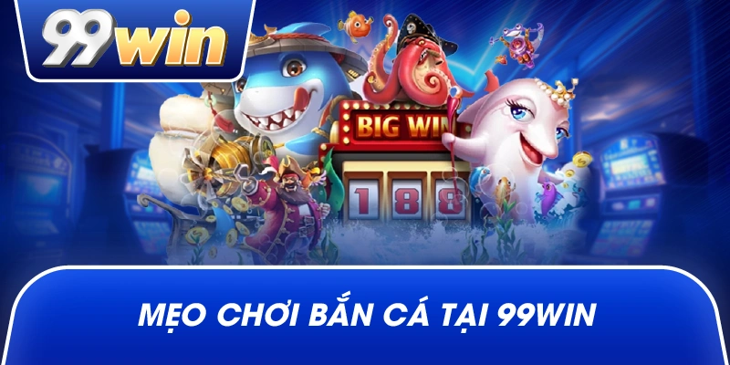 Mẹo chơi bắn cá tại 99win