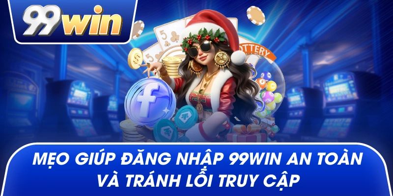 Mẹo giúp Đăng Nhập 99win an toàn và tránh lỗi truy cập