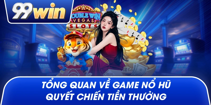 Tổng Quan Về Game Nổ Hũ Quyết Chiến Tiền Thưởng